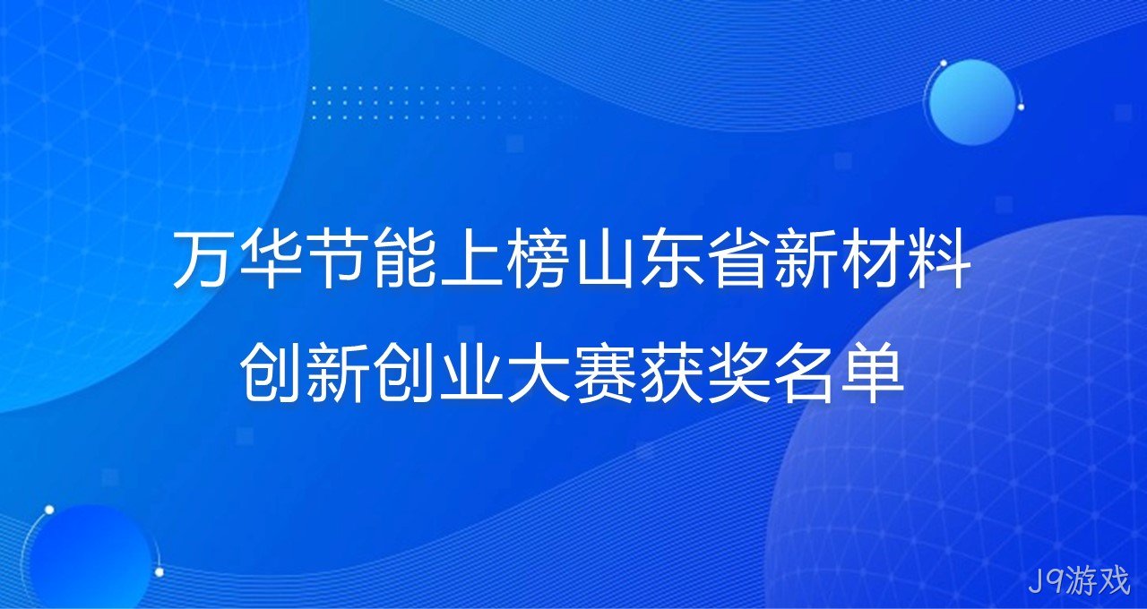 J9游戏上榜山东省新材料创新创业大赛获奖名单